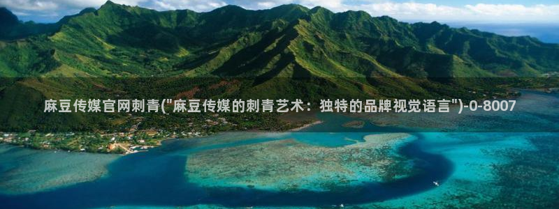 麻豆视频合集推荐：麻豆传媒官网刺青(\